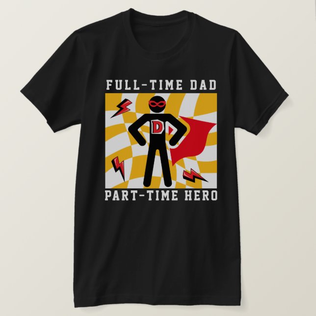 Full-Time Dad Part-Time Hero T-Shirt (Design Front)