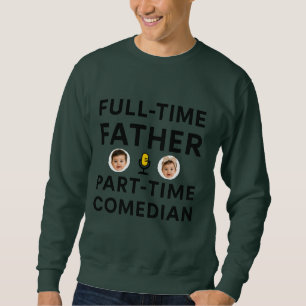 Full Time Father Part Time Funny Comedian Sweatshirt