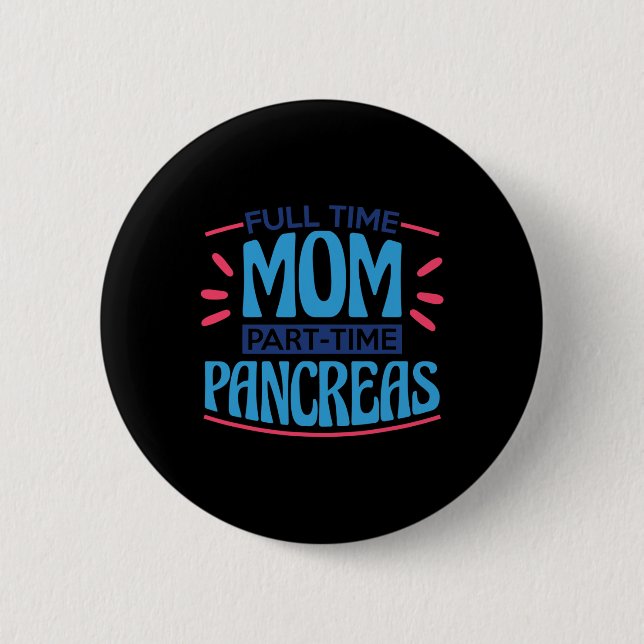 Full Time Mom Part Time Pancreas 2 Inch Round Button (Front)