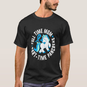 Full Time Mom Part Time Pancreas Diabetes T1 Aware T-Shirt