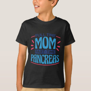 Full Time Mom Part Time Pancreas T-Shirt