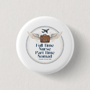 Full Time Nurse Part Time Nomad - Travel Nurse 1 Inch Round Button