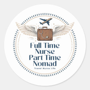 Full Time Nurse Part Time Nomad - Travel Nurse Classic Round Sticker