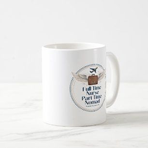 Full Time Nurse Part Time Nomad - Travel Nurse  Coffee Mug