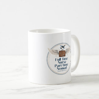 Full Time Nurse Part Time Nomad - Travel Nurse Coffee Mug