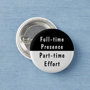 Full-time Presence Funny Work Humour Pinback Butto 1 Inch Round Button