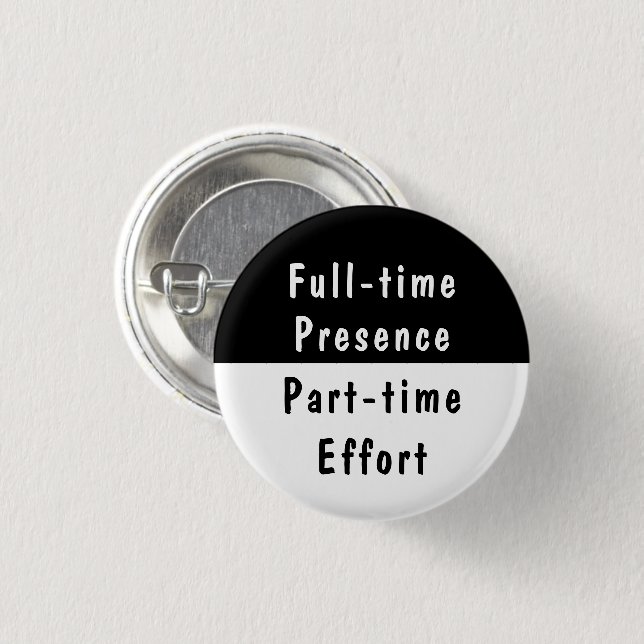 Full-time Presence Funny Work Humour Pinback Butto 1 Inch Round Button (Front & Back)