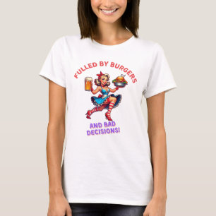 Fulled by burgers and bad decision T-Shirt