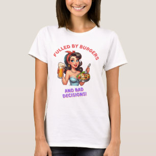 Fulled by burgers and bad decision T-Shirt