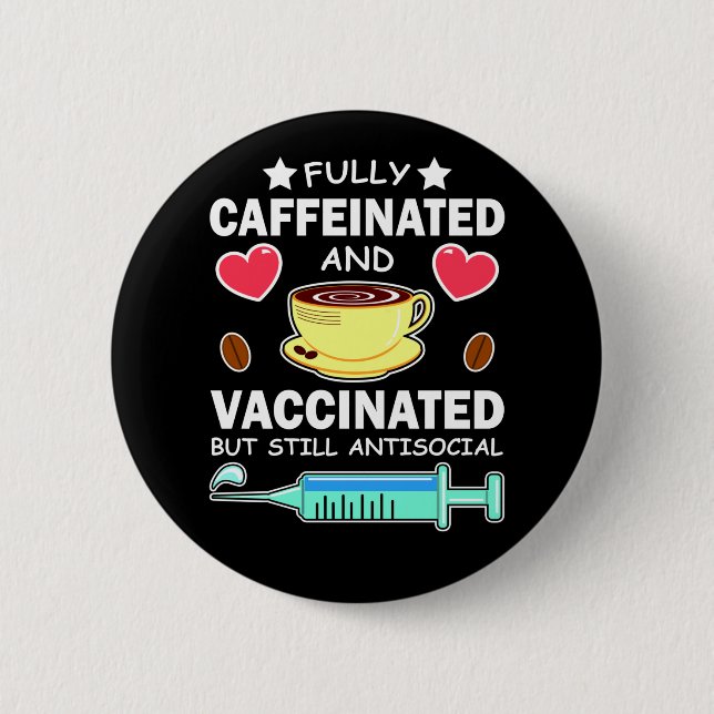 Fully Caffeinated And Vaccinated 2 Inch Round Button (Front)