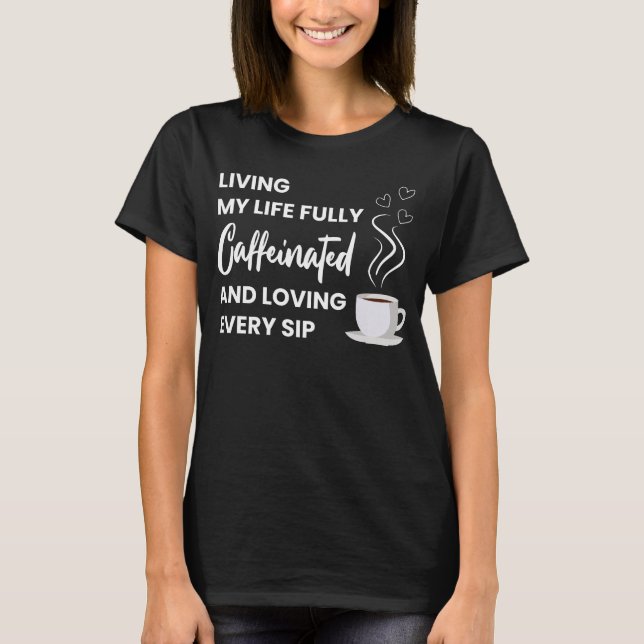 Fully Caffeinated Coffee Lover | Fun Coffee Quote T-Shirt (Front)