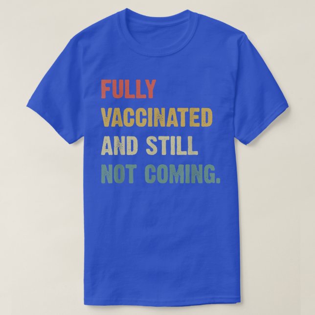 Fully Vaccinated And Still Not Coming Funny Sarcas T-Shirt (Design Front)