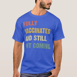 Fully Vaccinated And Still Not Coming Funny Sarcas T-Shirt