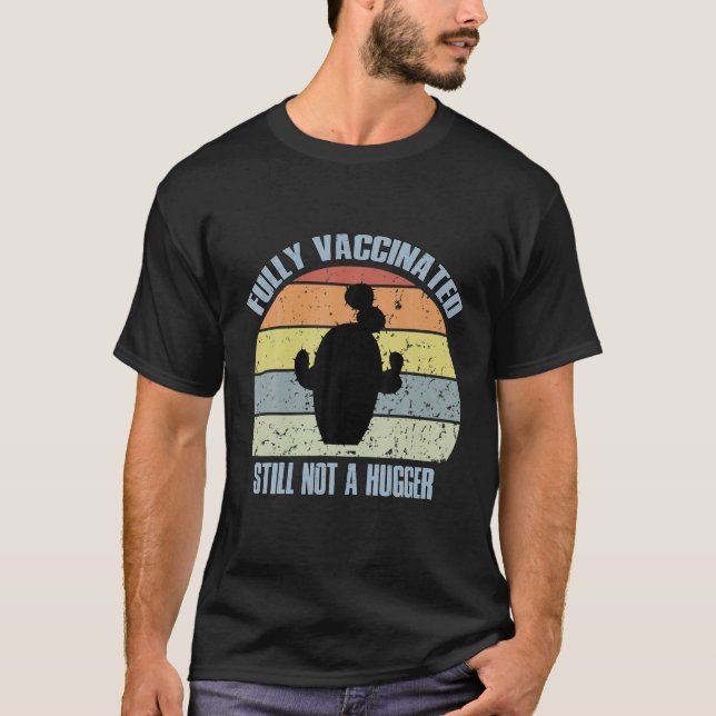 Fully Vaccinated Still Not A Hugger Funny Pro Vacc T-Shirt (Front)