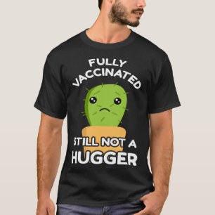 Fully Vaccinated Still Not A Hugger Pro Vaccine In T-Shirt