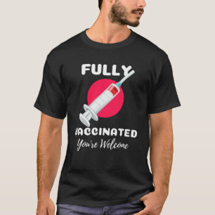 Fully Vaccinated You re Welcome Pro Vaccination Vi T-Shirt