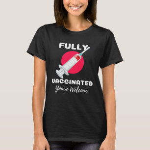 Fully Vaccinated You re Welcome Pro Vaccination Vi T-Shirt