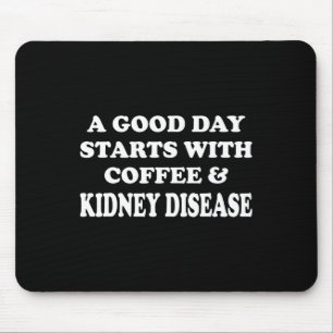 Fun A Good Day Starts With Coffee And Kidney Disea Mouse Pad