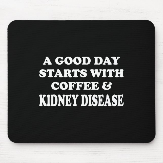 Fun A Good Day Starts With Coffee And Kidney Disea Mouse Pad (Front)