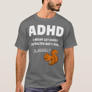 Fun ADHD Awareness I Might Get Distracted Squirrel T-Shirt