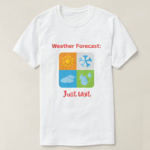 Fun and Catchy "Weather Forecast: Just Wait" T-Shirt