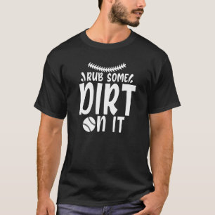 Fun and Cute Rub Some Dirt On It Baseball Player   T-Shirt