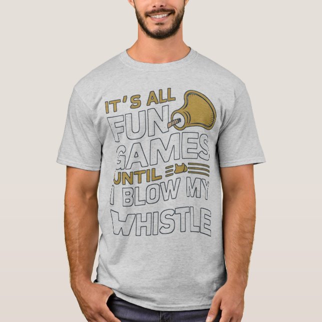 Fun and Games Referee Whistle Quotes Design T-Shirt (Front)
