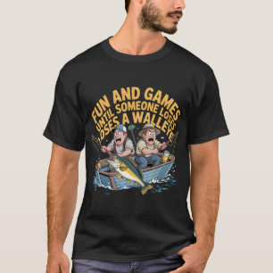 Fun And Games Until Someone Loses A Walleye  for W T-Shirt