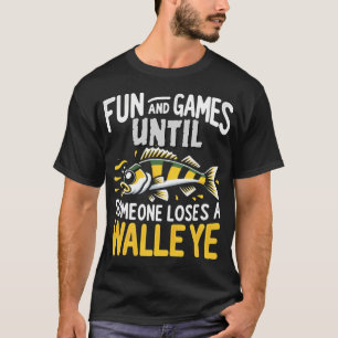 Fun and Games Until Someone Loses a Walleye T-Shirt