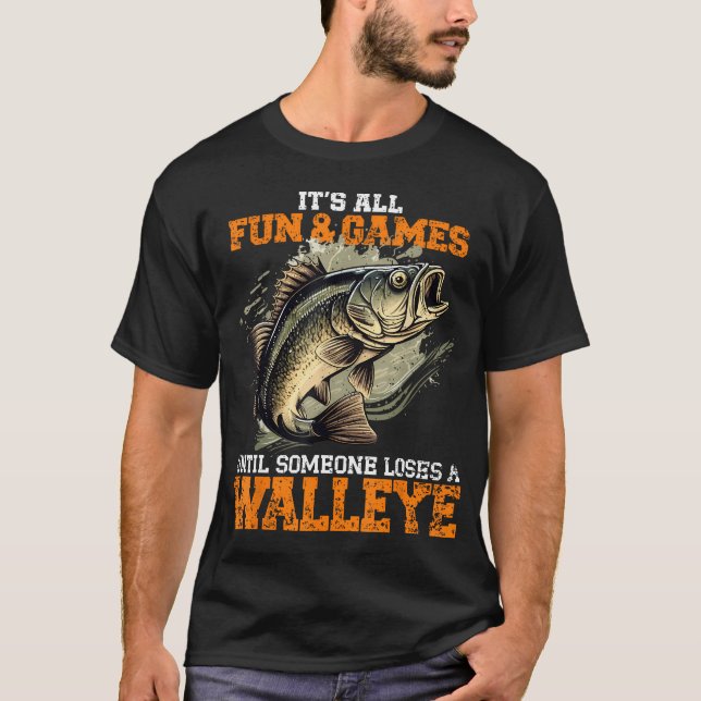 Fun And Games Until Someone Loses A Walleye T-Shirt (Front)