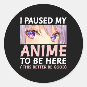 Fun Anime  I Paused My Anime To Be Here Amine Mang Classic Round Sticker