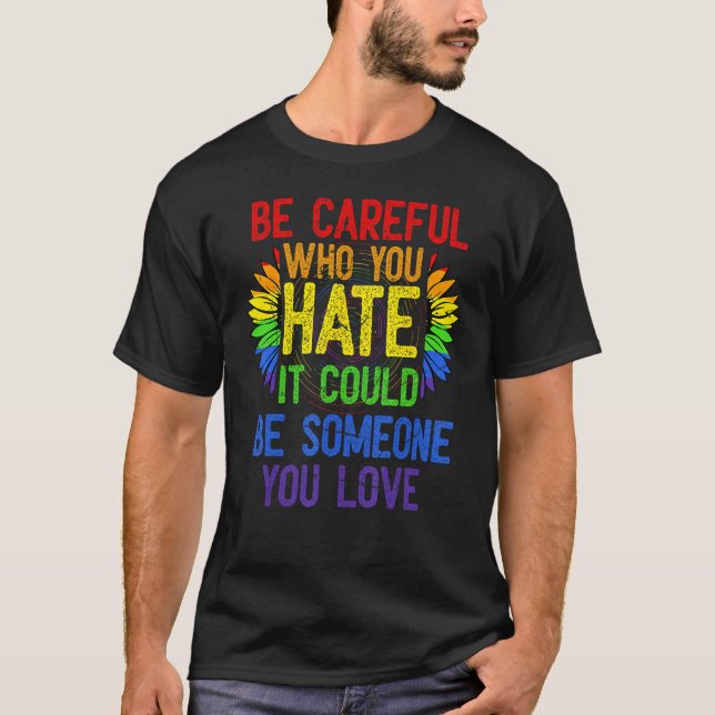 Fun Be Careful Who You Hate It Could Be Someone Yo T-Shirt (Front)