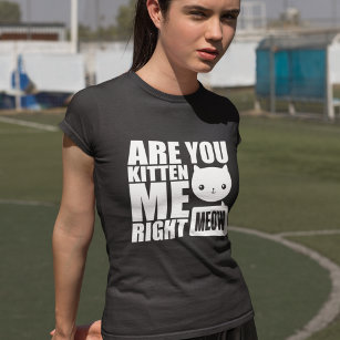 Fun Cat Are You Kitten Me Right Meow Pun Design T-Shirt