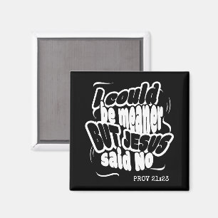 Fun Christian I COULD BE MEANER BUT JESUS SAID NO  Magnet