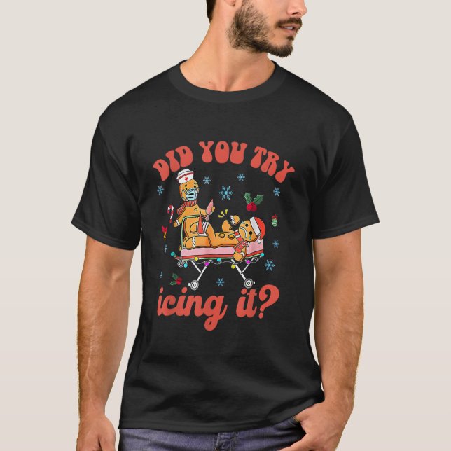 Fun Christmas Nurse Gingerbread Man Did You Try Ic T-Shirt (Front)