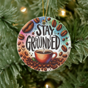 Fun Coffee design. STAY GROUNDED  Ceramic Ornament