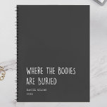 Fun Coworker Student Gift Where Bodies are buried Notebook<br><div class="desc">Funny coworker or student gift: Modern fun notebook reading WHERE THE BODIES ARE BURIED in a trendy hand written font over your custom name and year. Unique sarcastic office gift!</div>
