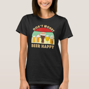 Fun Craft Beer Dont Worry Beer Happy Home Brew I T-Shirt