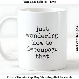 Fun Decoupage Artist Quote Custom 009 Funny Craft Coffee Mug