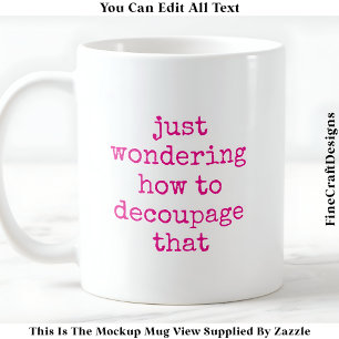Fun Decoupage Artist Quote Custom 011 Funny Craft Coffee Mug
