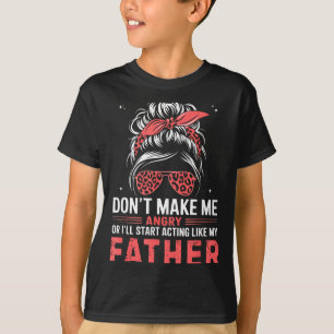Fun Don't Make Me Angry Or I'll Start Acting Like  T-Shirt