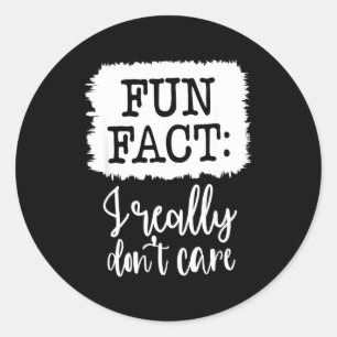 Fun Fact I Really Don’t Care, Sarcastic Quotes Fun Classic Round Sticker