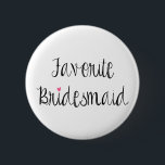Fun Favourite Bridesmaid Button<br><div class="desc">Modern typography design reads "Favourite Bridesmaid" in ebony over a white background.  Check out coordinating products in our shop!  Background colour can be customized. :)</div>