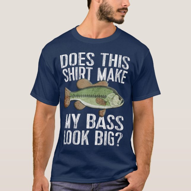 Fun Fishing   DOES THIS  MAKE MY BASS LOOK BIG T-Shirt (Front)