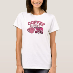 Fun & Funky COFFEE FIRST WORK SECOND Fashion Print T-Shirt