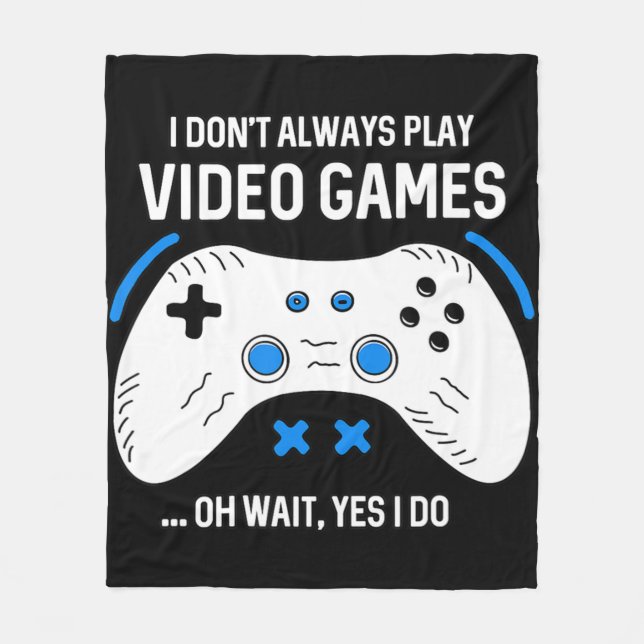 Fun Gamer I Don't Always Play Video Games Gaming  Fleece Blanket (Front)