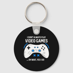 Fun Gamer I Don't Always Play Video Games Gaming  Keychain