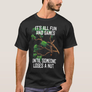 Fun Games Until Someone Loses A Nut Humour Gag T-Shirt