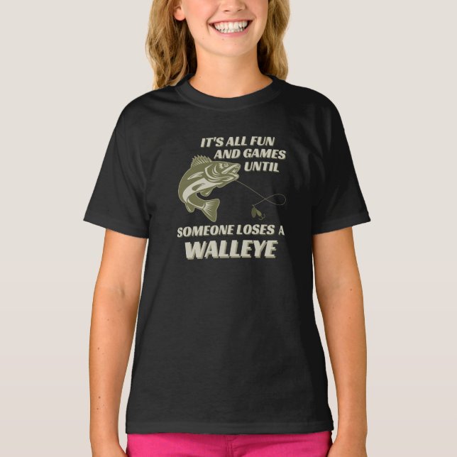 FUN & GAMES UNTIL SOMEONE LOSES A WALLEYE T-Shirt (Front)