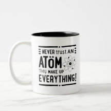 Fun Gift for Geeks or Nerds, Never Trust An Atom..